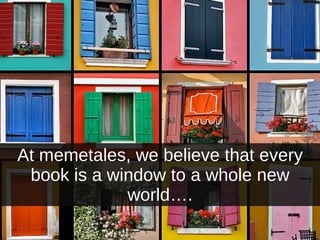 At memetales, we believe that every book is a window to a whole new world…. 
