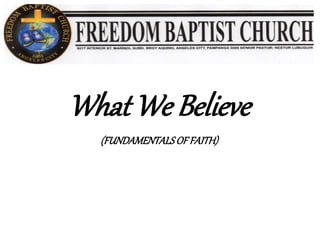 What We Believe
(FUNDAMENTALSOF FAITH)
 