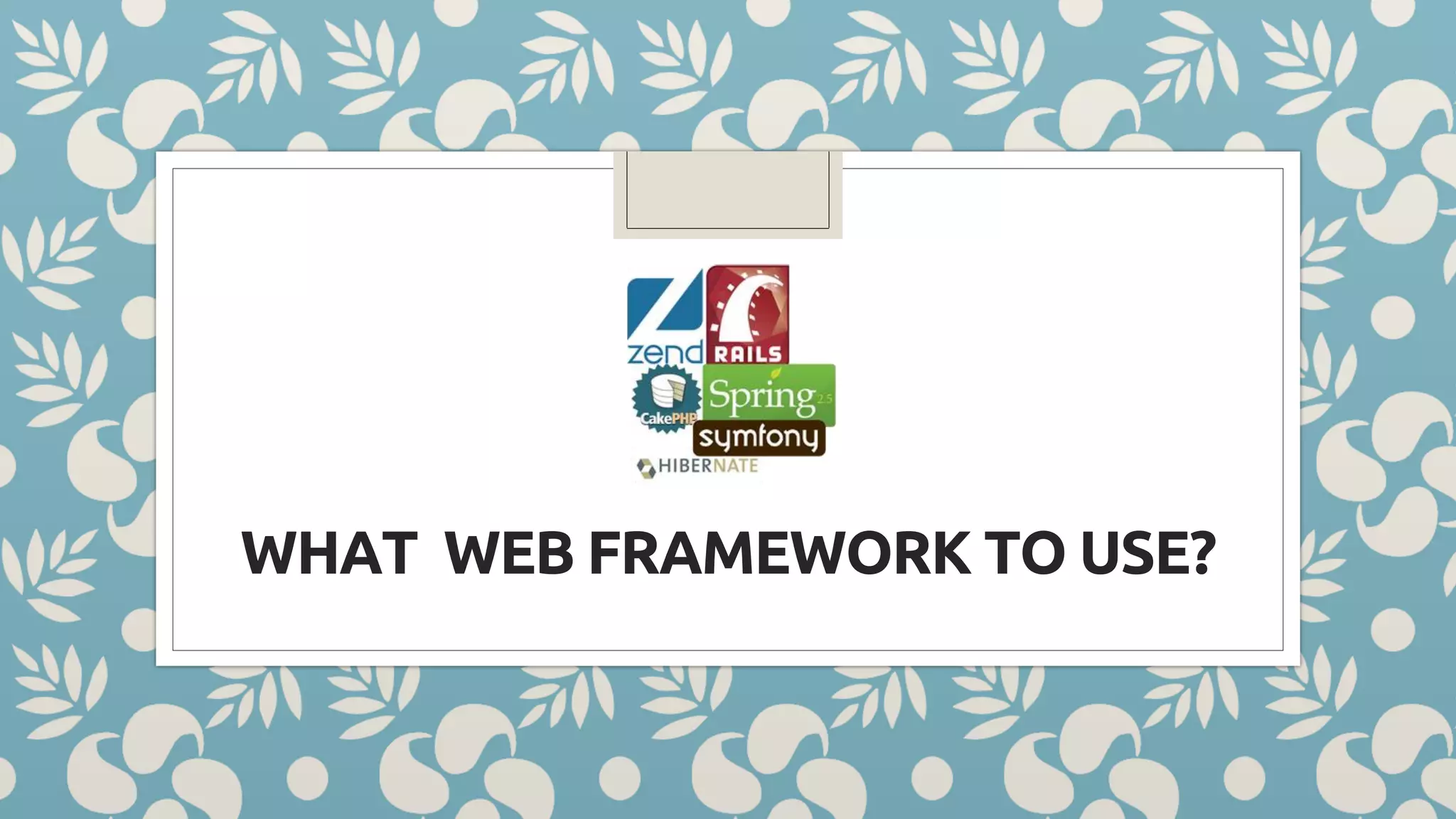 WHAT WEB FRAMEWORK TO USE? 