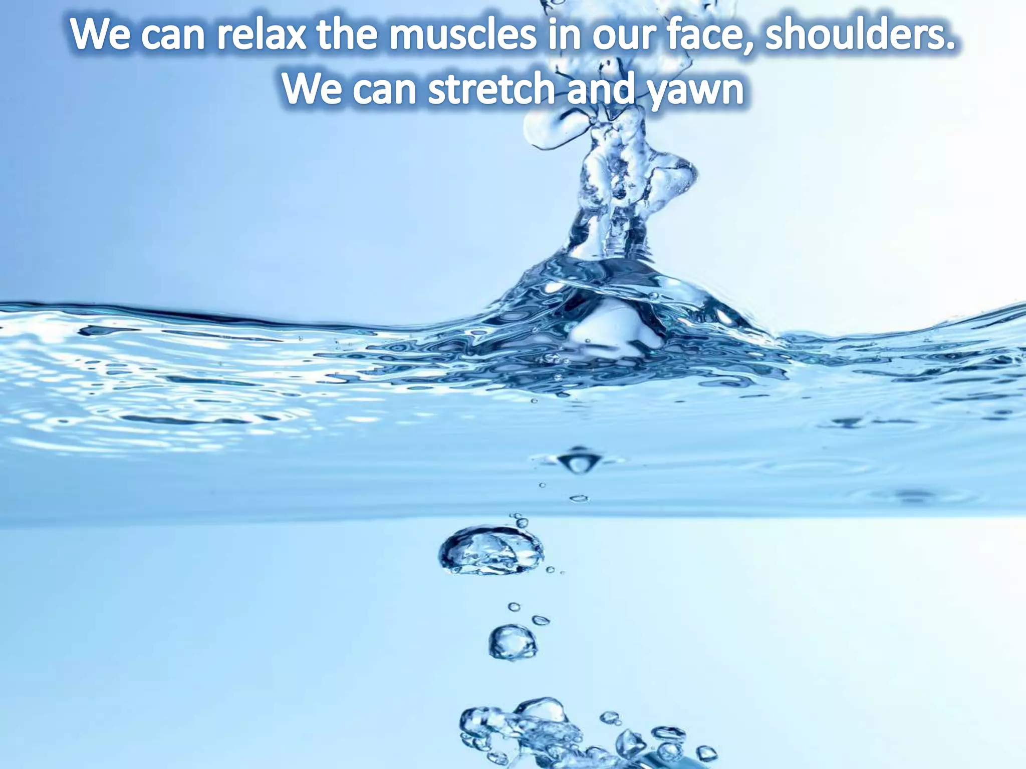 We can relax the muscles in our face, shoulders. We can stretch and yawn