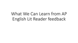 What We Can Learn from AP
English Lit Reader feedback
 