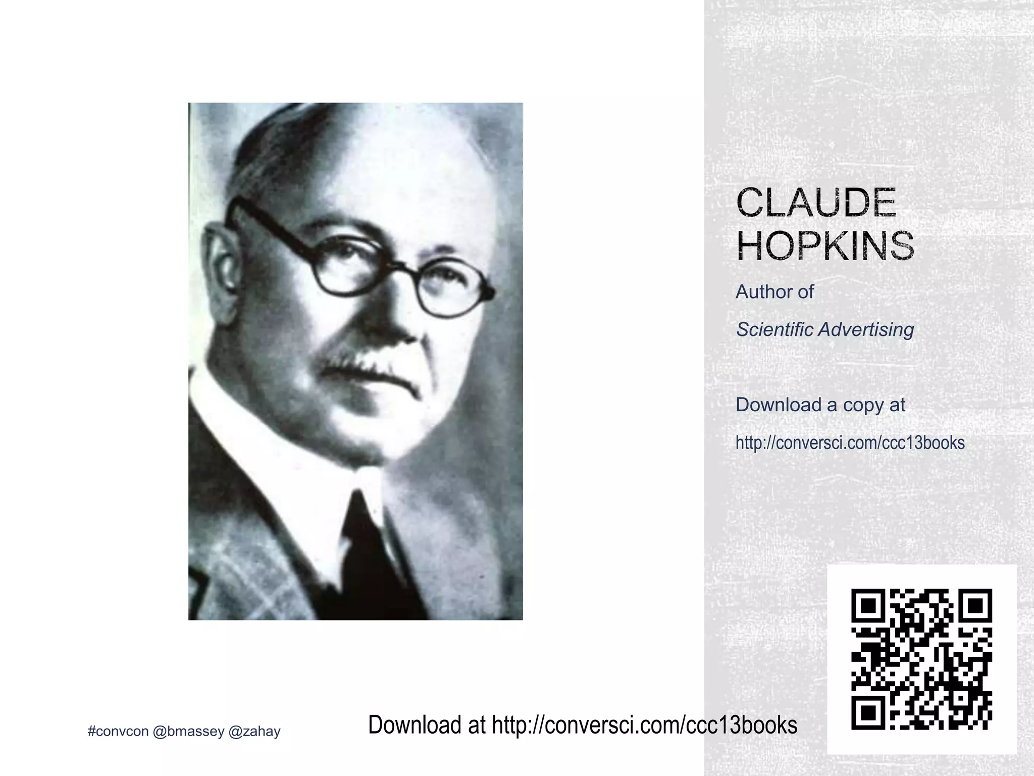 Author of
Scientific Advertising
Download a copy at
http://conversci.com/ccc13books
#convcon @bmassey @zahay Download at http://conversci.com/ccc13books
 