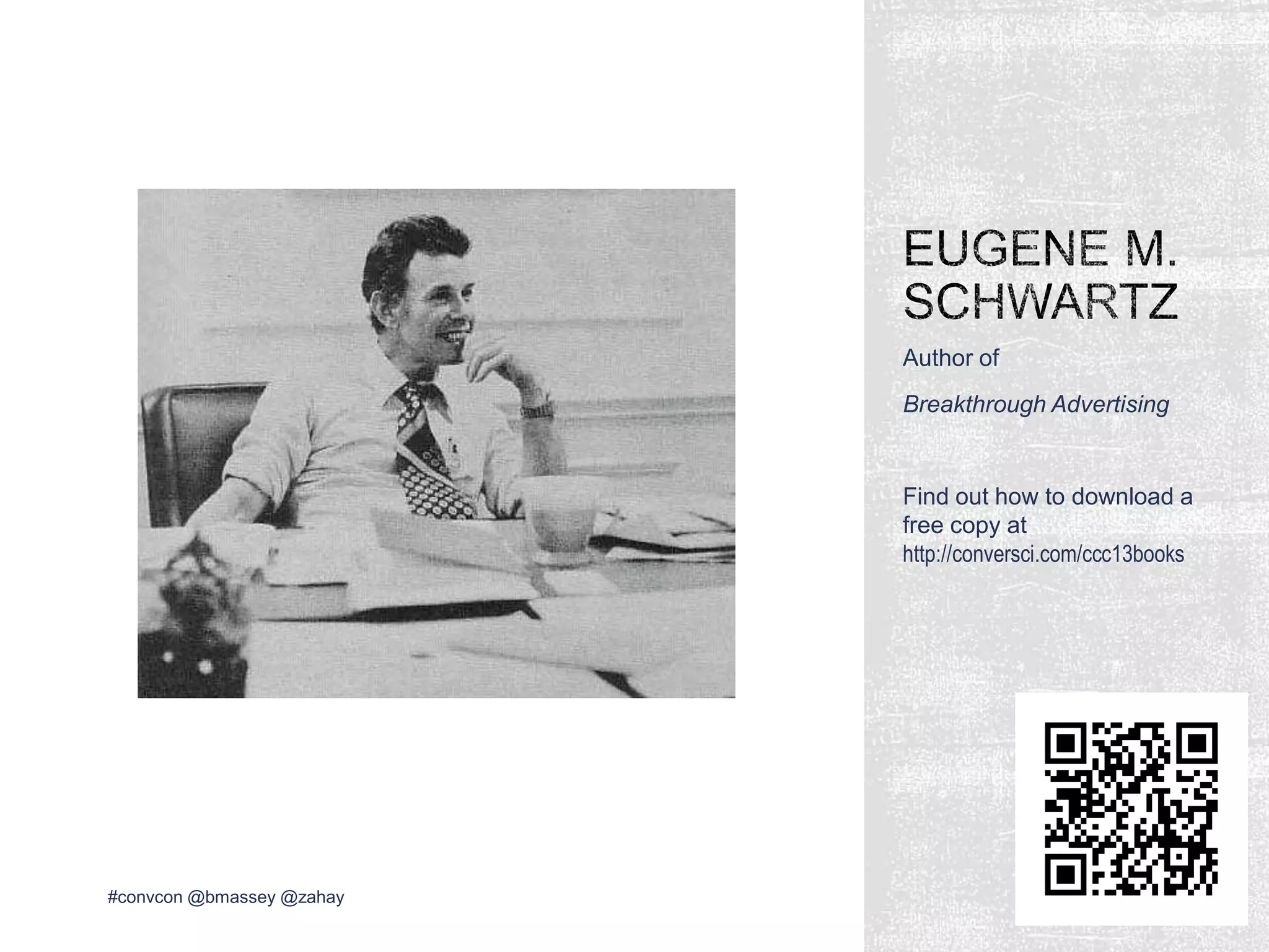 Author of
Breakthrough Advertising
Find out how to download a
free copy at
http://conversci.com/ccc13books
#convcon @bmassey @zahay
 