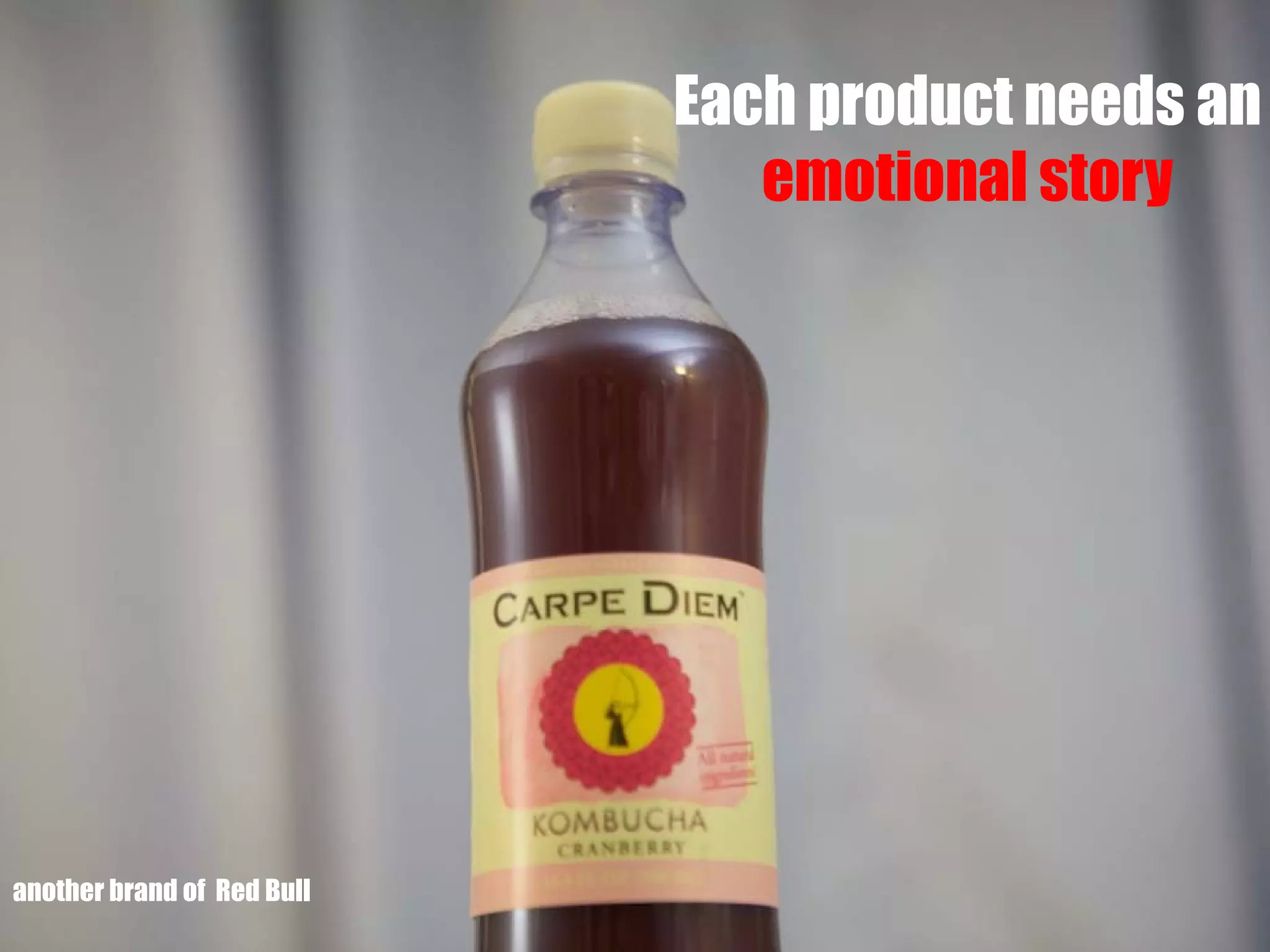 Each product needs an
emotional story

another brand of Red Bull

 