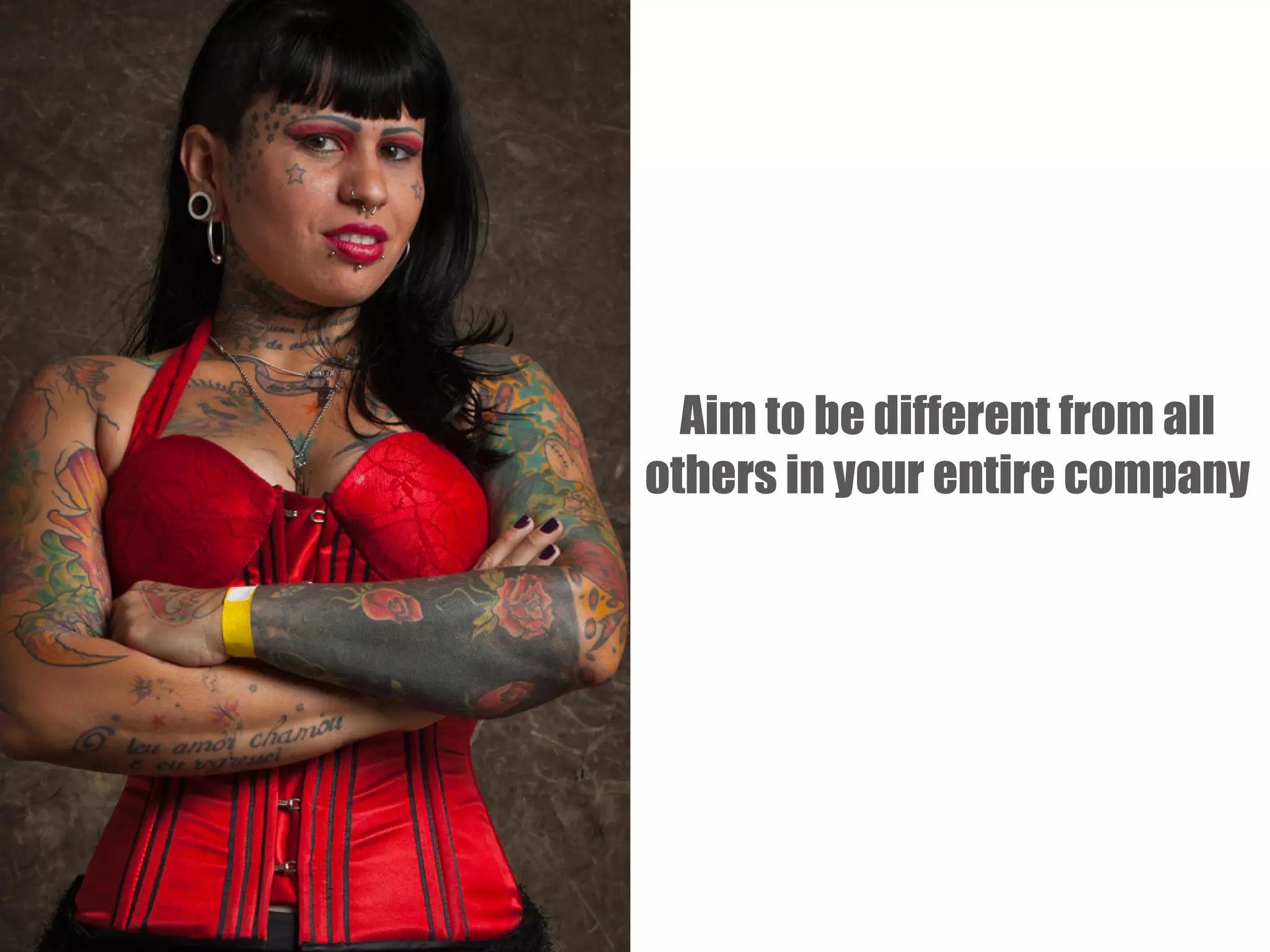Aim to be different from all
others in your entire company

 