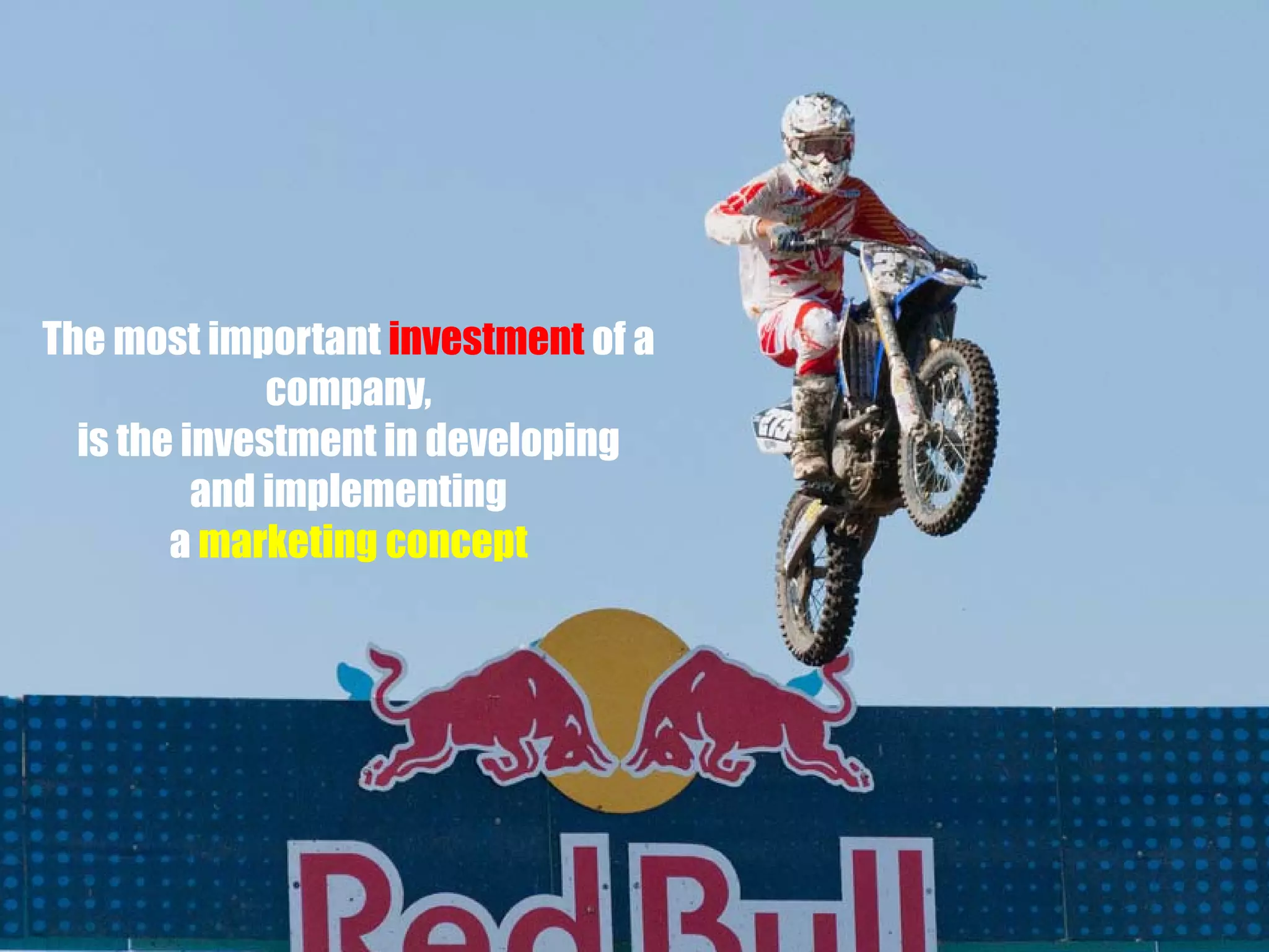 The most important investment of a
company,
is the investment in developing
and implementing
a marketing concept

 
