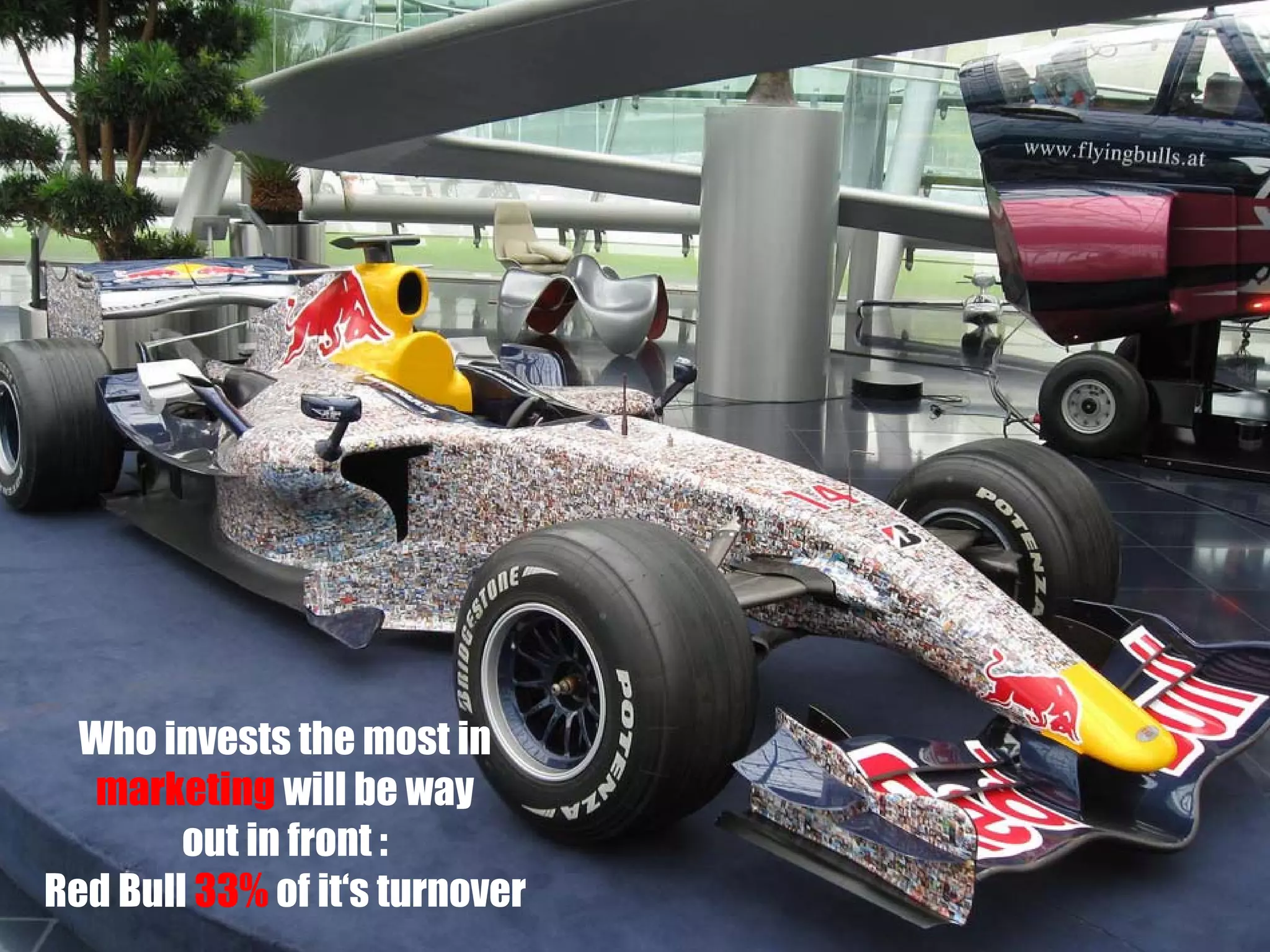 Who invests the most in
marketing will be way
out in front :
Red Bull 33% of it‘s turnover

 