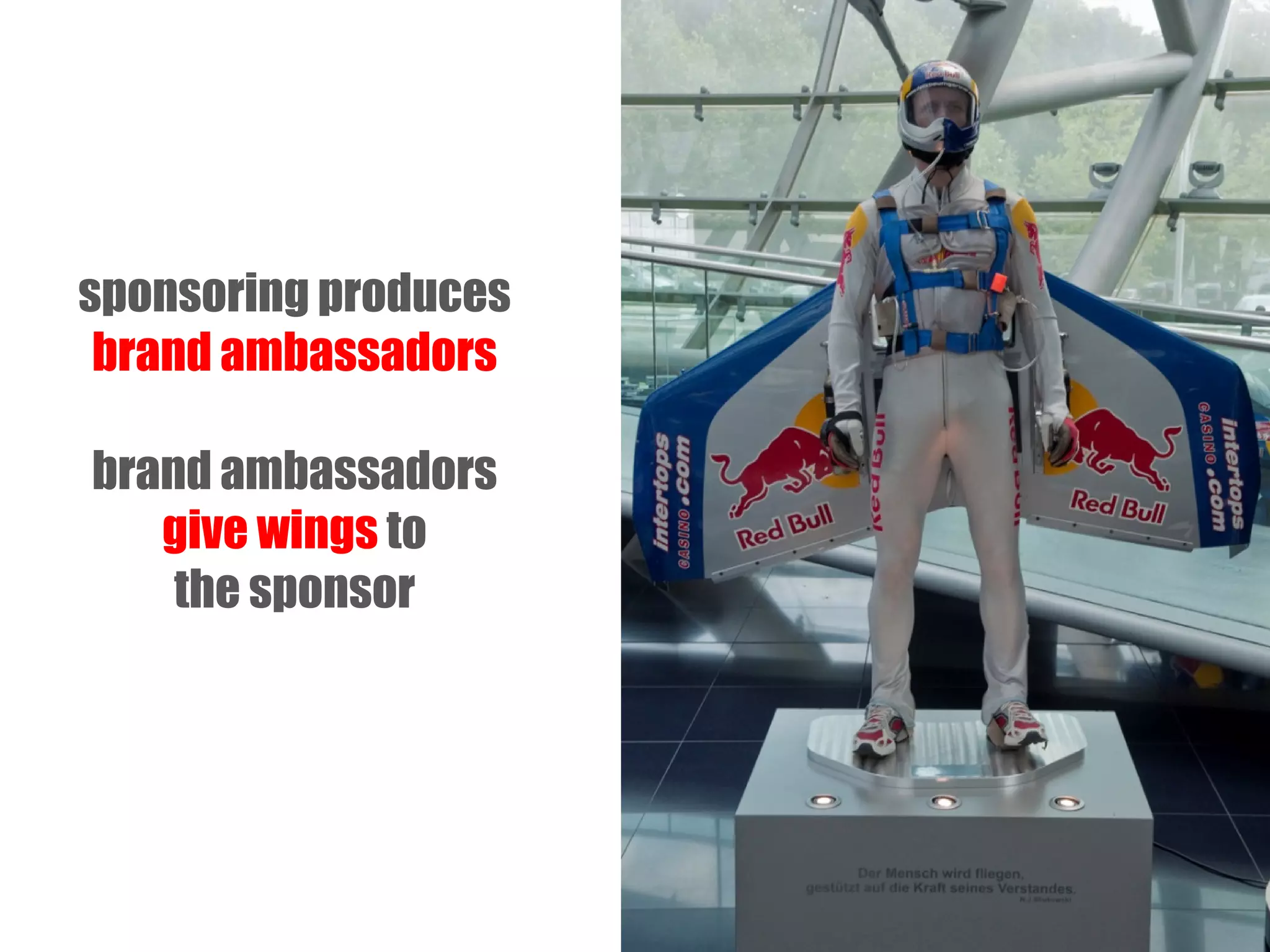 sponsoring produces
brand ambassadors
brand ambassadors
give wings to
the sponsor

 