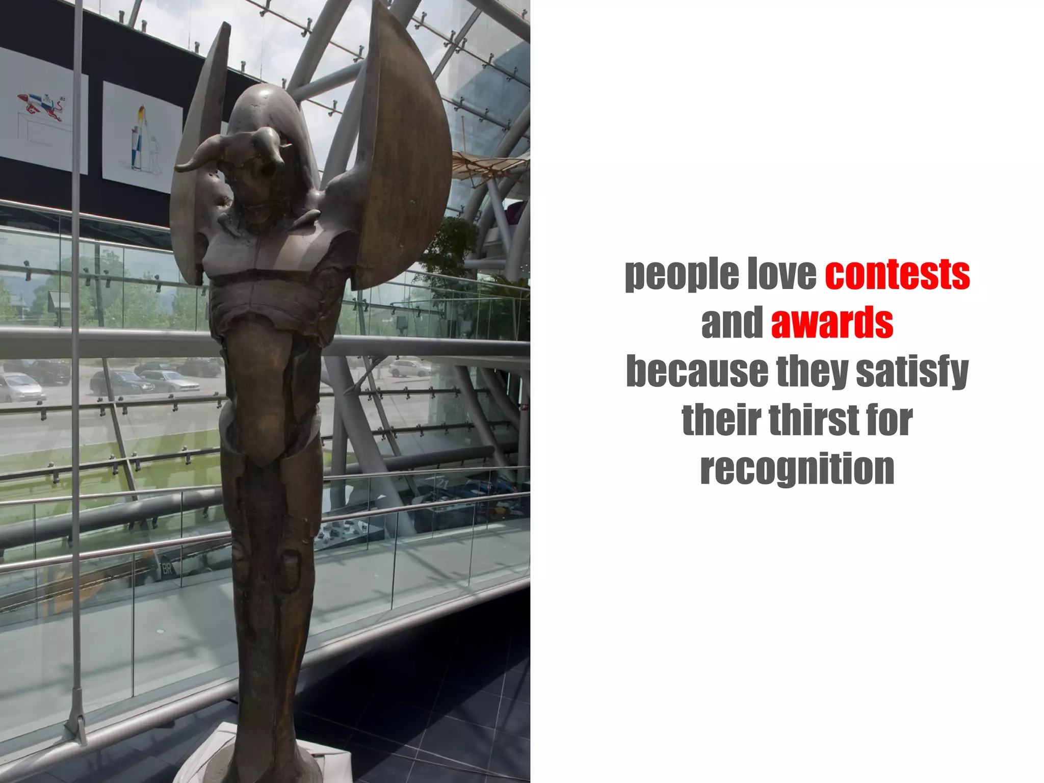 people love contests
and awards
because they satisfy
their thirst for
recognition

 