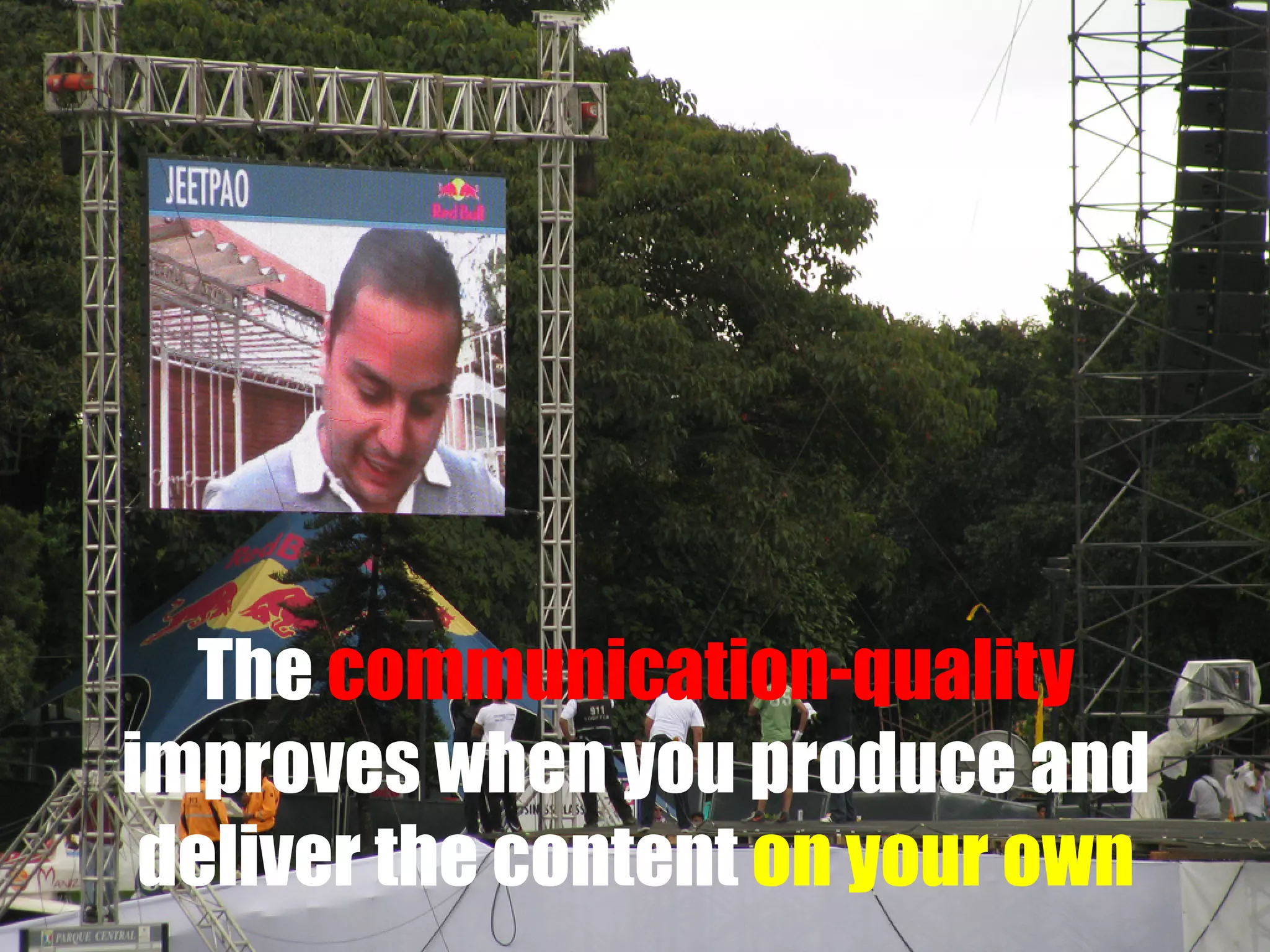 The communication-quality
improves when you produce and
deliver the content on your own

 