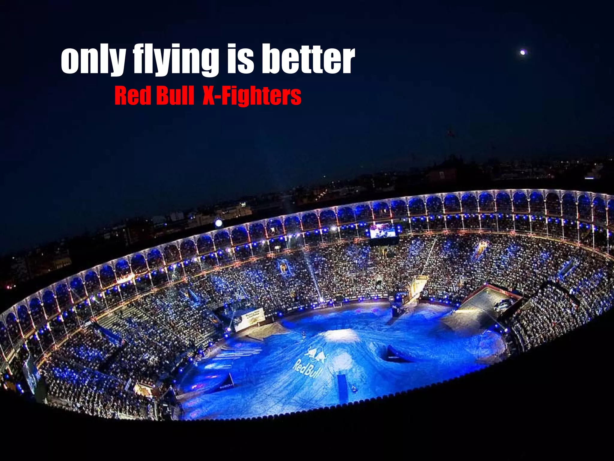 only flying is better
Red Bull X-Fighters

 