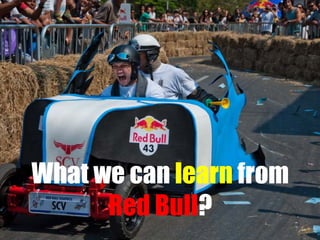 What we can learn from
Red Bull?

 