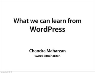 What we can learn from
                            WordPress

                            Chandra Maharzan
                              tweet @maharzan



Sunday, March 25, 12
 