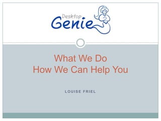 What We DoHow We Can Help You Louise Friel 