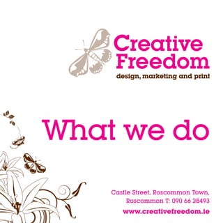 What we do
    Castle Street, Roscommon Town,
         Roscommon T: 090 66 28493
       www.creativefreedom.ie
 
