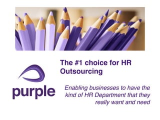 The #1 choice for HR
Outsourcing
Enabling businesses to have the
kind of HR Department that they
really want and need
 