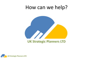 How can we help?
UK Strategic Planners LTD
UK Strategic Planners LTD
 