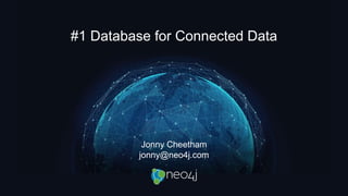 #1 Database for Connected Data
Jonny Cheetham
jonny@neo4j.com
 