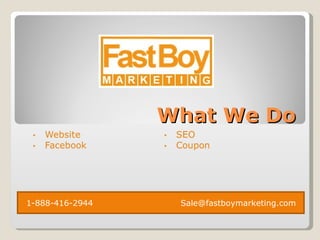 What We Do



1-888-416-2944    Sale@fastboymarketing.com
 