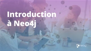 Introduction
à Neo4j
 