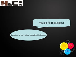 thankS for reading! :)
Contact me for more details: mukial@huichiglass.com