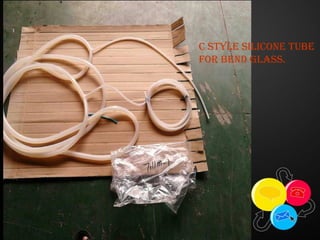 c stylE siliconE tubE
for bEnd glass.