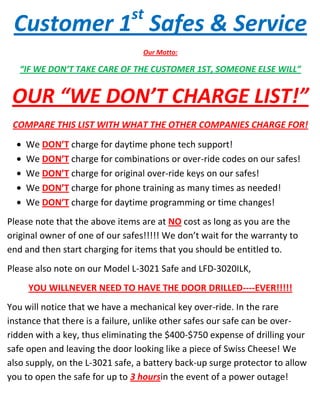 Customer 1st Safes & Service<br />Our Motto:<br />“IF WE DON’T TAKE CARE OF THE CUSTOMER 1ST, SOMEONE ELSE WILL”<br />OUR “WE DON’T CHARGE LIST!”<br />COMPARE THIS LIST WITH WHAT THE OTHER COMPANIES CHARGE FOR!<br />,[object Object]
