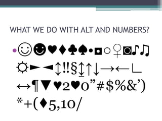 WHAT WE DO WITH ALT AND NUMBERS?
•☺☻♥♦♣♠•◘○♀◙♪♫
☼►◄↕‼§↨↑↓→←∟
↔¶▼♥2♥0”#$%&’)
*+(♦5,10/
 