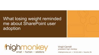 Click to edit Master subtitle
style
Click to edit Master subtitle style
What losing weight reminded
me about SharePoint user
adoption
Virgil Carroll
president high monkey
 