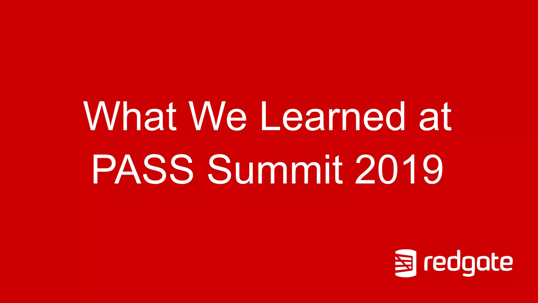 What We Learned at
PASS Summit 2019
 