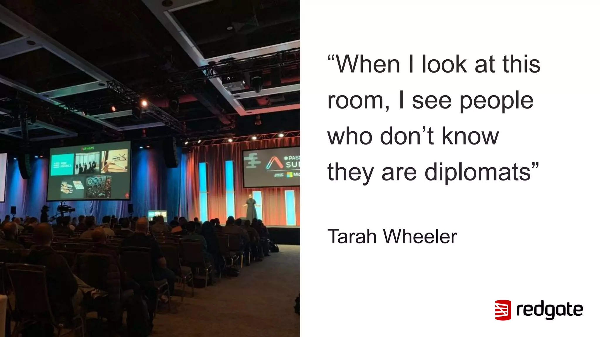 “When I look at this
room, I see people
who don’t know
they are diplomats”
Tarah Wheeler
 