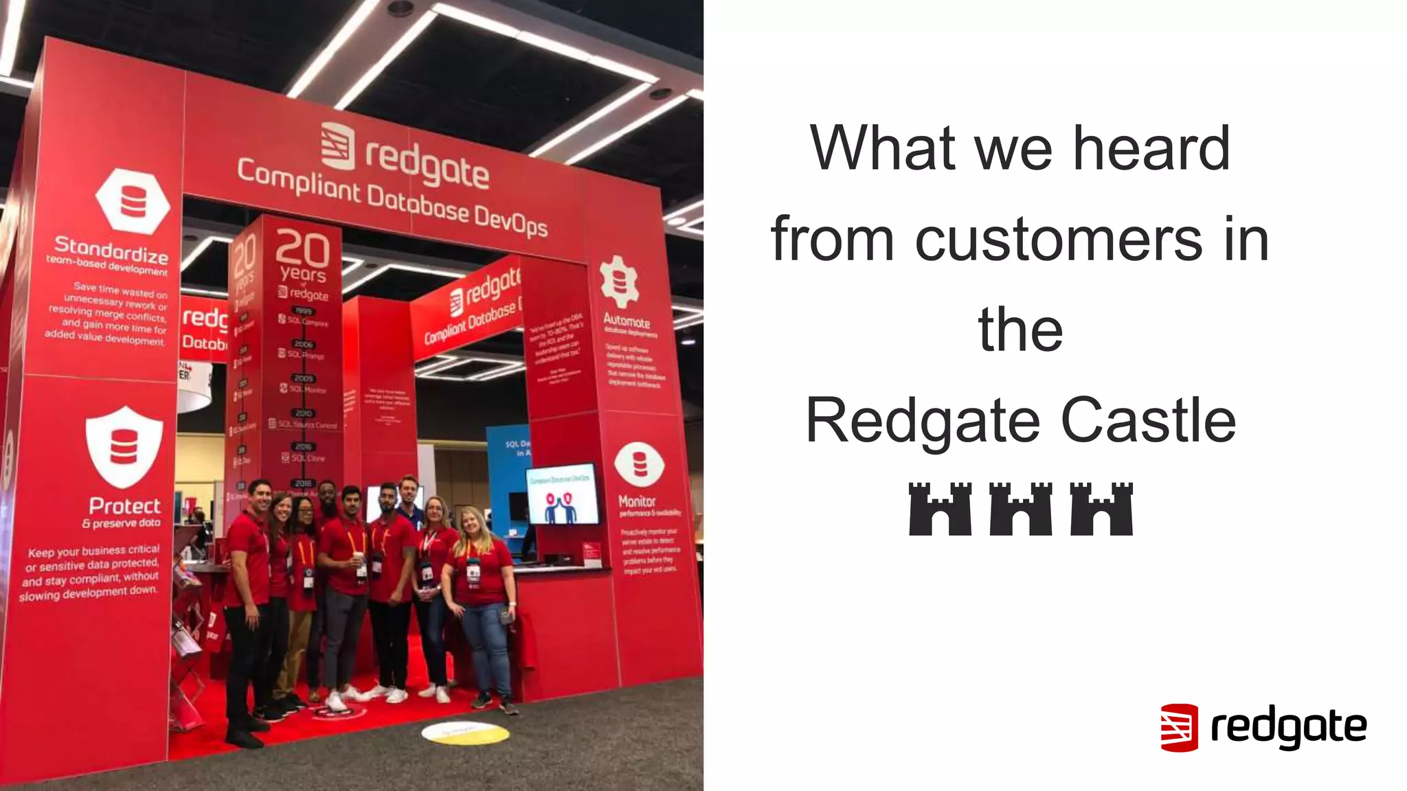 What we heard
from customers in
the
Redgate Castle
🏰 🏰 🏰
 