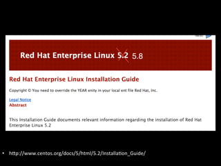 •  hIp://www.centos.org/docs/5/html/5.2/InstallaAon_Guide/	
  
 