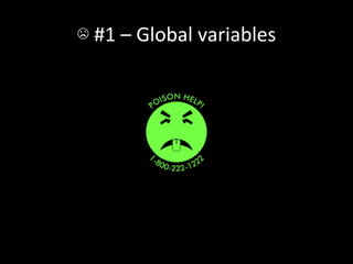☹	
  #1	
  –	
  Global	
  variables	
  
 