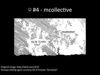 ☺	
  #4	
  -­‐	
  mcollecAve	
  




Original	
  image:	
  hIp://xkcd.com/353/	
  
Cheapo	
  ediAng	
  again	
  courtesy	
  OS	
  X	
  Preview	
  “Annotate”	
  
 