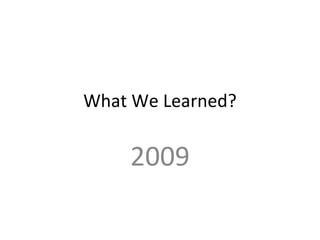 What We Learned? 2009 