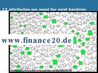 12 attributes we need for next banking Grafik: http://www.flickr.com/photos/cico72b/928278278/ www.finance20.de 