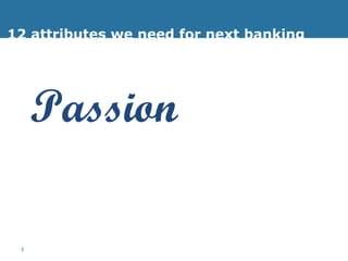 12 attributes we need for next banking Passion 