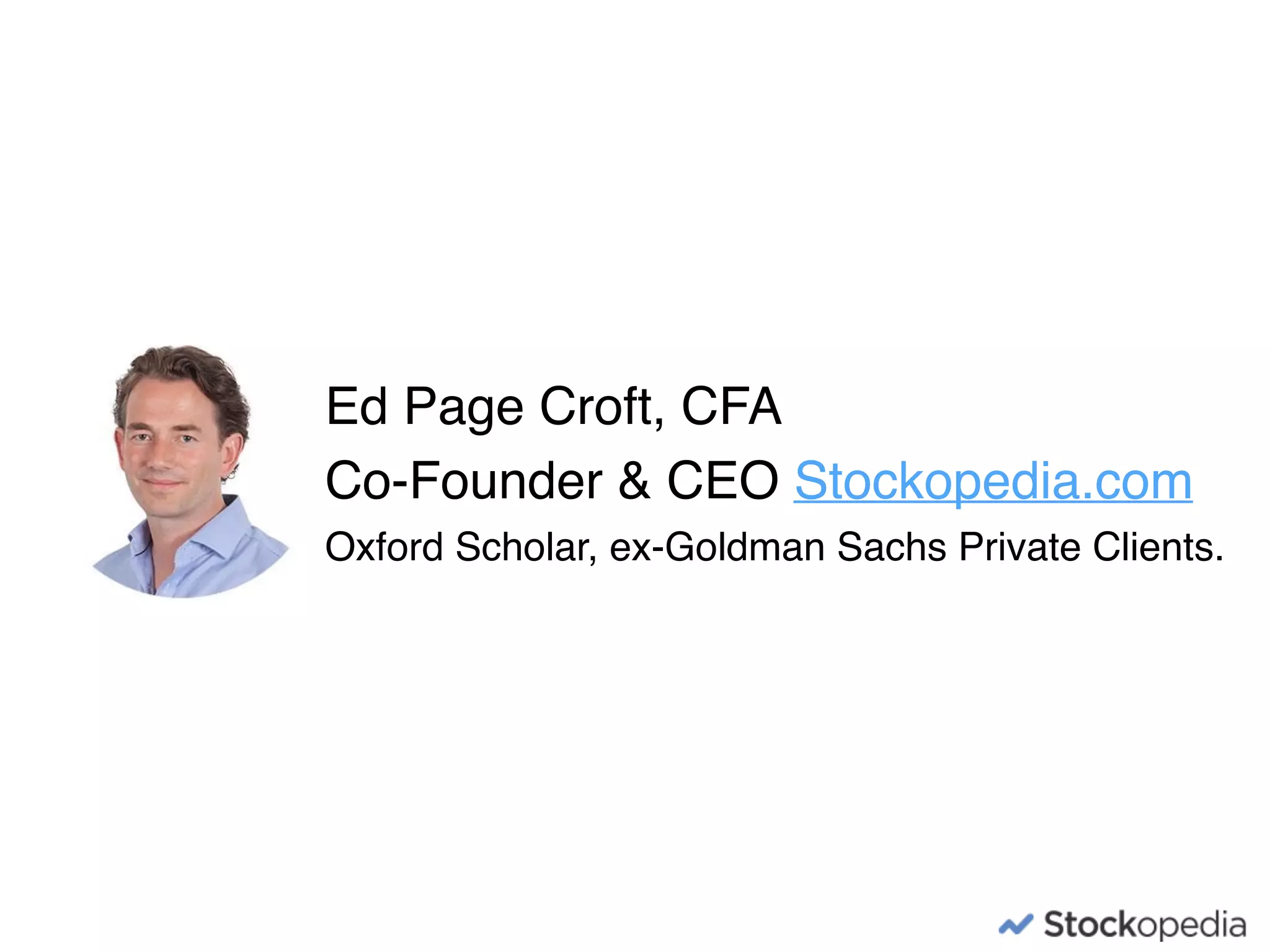 Ed Page Croft, CFA
Co-Founder & CEO Stockopedia.com
Oxford Scholar, ex-Goldman Sachs Private Clients.
 