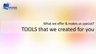 What we offer & makes us special?
TOOLS that we created for you
 
