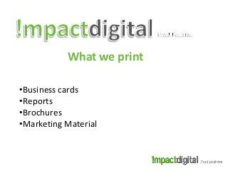 What we print
•Business cards
•Reports
•Brochures
•Marketing Material

 