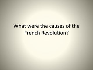 What were the causes of the
French Revolution?
 