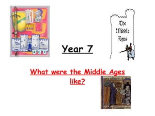 Year 7 What were the Middle Ages like? 