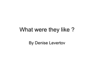 What were they like ? By Denise Levertov 