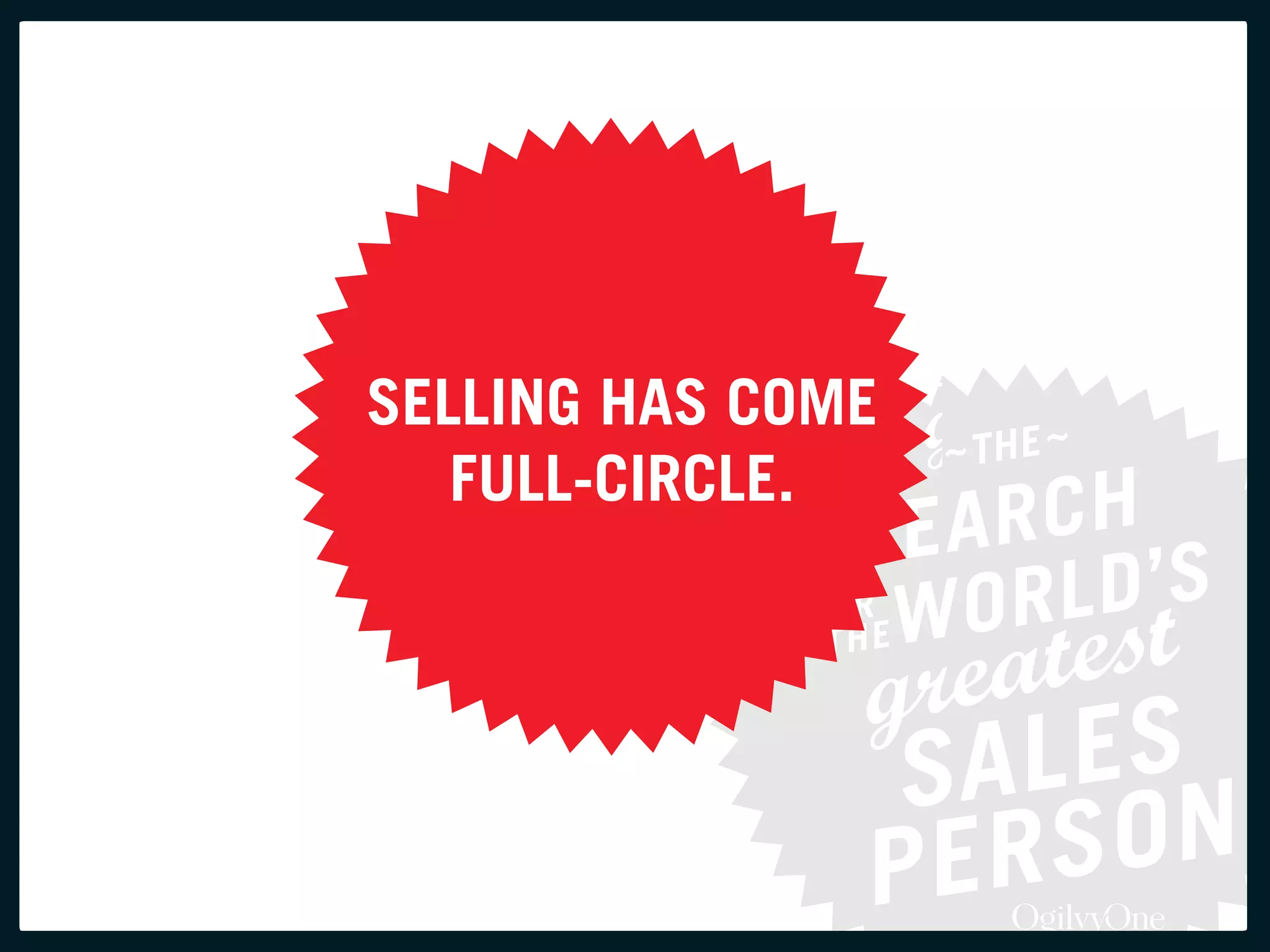 SELLING HAS COME
   FULL-CIRCLE.
 