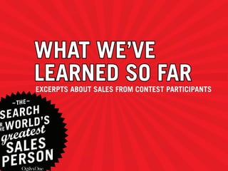 WHAT WE’VE
LEARNED SO FAR
EXCERPTS ABOUT SALES FROM CONTEST PARTICIPANTS
 