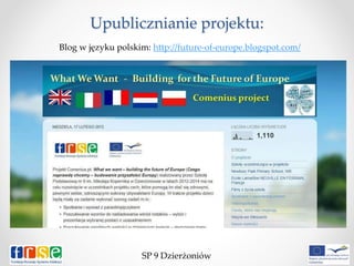 Upublicznianie projektu:
SP 9 Dzierżoniów
Blog w języku polskim: http://future-of-europe.blogspot.com/
 