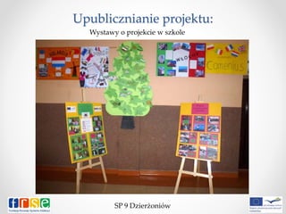 Upublicznianie projektu:
SP 9 Dzierżoniów
Wystawy o projekcie w szkole
 