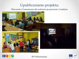 Upublicznianie projektu:
SP 9 Dzierżoniów
Wieczorek z Comeniusem dla rodziców po powrocie z Londynu
 