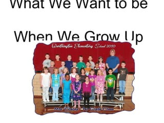 What We Want to be  When We Grow Up 